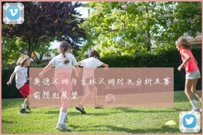 奥德汉姆与吉林汉姆对决分析及赛前预测展望