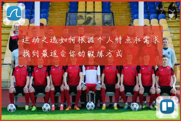运动之选如何根据个人特点和需求找到最适合你的锻炼方式